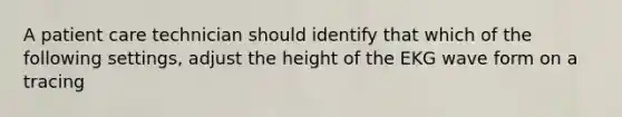 A patient care technician should identify that which of the following settings, adjust the height of the EKG wave form on a tracing