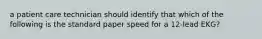 a patient care technician should identify that which of the following is the standard paper speed for a 12-lead EKG?