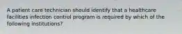 A patient care technician should identify that a healthcare facilities infection control program is required by which of the following institutions?