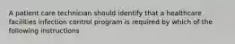 A patient care technician should identify that a healthcare facilities infection control program is required by which of the following instructions