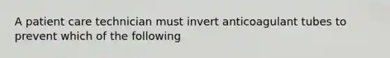 A patient care technician must invert anticoagulant tubes to prevent which of the following