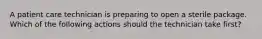 A patient care technician is preparing to open a sterile package. Which of the following actions should the technician take first?