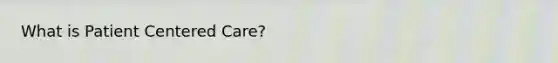 What is Patient Centered Care?