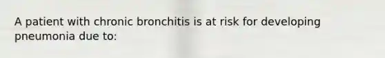 A patient with chronic bronchitis is at risk for developing pneumonia due to: