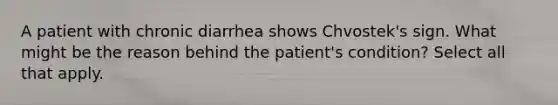 A patient with chronic diarrhea shows Chvostek's sign. What might be the reason behind the patient's condition? Select all that apply.