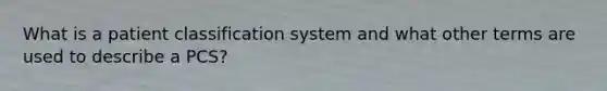 What is a patient classification system and what other terms are used to describe a PCS?