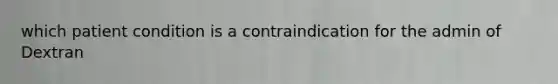 which patient condition is a contraindication for the admin of Dextran