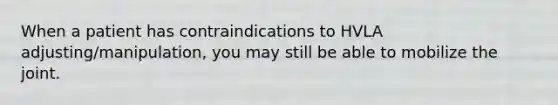 When a patient has contraindications to HVLA adjusting/manipulation, you may still be able to mobilize the joint.