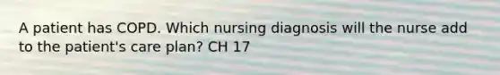 A patient has COPD. Which nursing diagnosis will the nurse add to the patient's care plan? CH 17