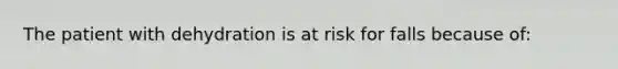 The patient with dehydration is at risk for falls because of: