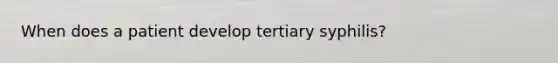 When does a patient develop tertiary syphilis?
