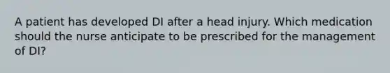 A patient has developed DI after a head injury. Which medication should the nurse anticipate to be prescribed for the management of DI?