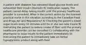 A patient with diabetes has elevated blood glucose levels and exhausted their insulin (Humulin R) medication supply. The patient cannot delay taking insulin until the primary healthcare provider is consulted. What is the correct action by the licensed practical nurse in this situation according to the Canadian Food and Drugs Act and Regulations? A) Checking the patient's blood sugar levels every 10 minutes until he or she can take insulin B) Instructing the patient to reduce intake of fiber until the primary healthcare provider can be consulted C) Collaborating with the pharmacist to issue insulin to the patient immediately D) Instructing the patient to immediately take an herbal hypoglycemic product along with food