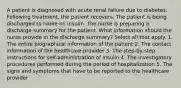 A patient is diagnosed with acute renal failure due to diabetes. Following treatment, the patient recovers. The patient is being discharged to home on insulin. The nurse is preparing a discharge summary for the patient. What information should the nurse provide in the discharge summary? Select all that apply. 1. The entire biographical information of the patient 2. The contact information of the healthcare provider 3. The step-by-step instructions for self-administration of insulin 4. The investigatory procedures performed during the period of hospitalization 5. The signs and symptoms that have to be reported to the healthcare provider