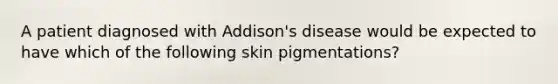 A patient diagnosed with Addison's disease would be expected to have which of the following skin pigmentations?