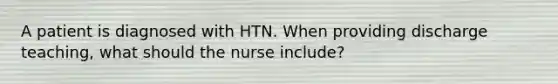 A patient is diagnosed with HTN. When providing discharge teaching, what should the nurse include?