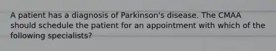 A patient has a diagnosis of Parkinson's disease. The CMAA should schedule the patient for an appointment with which of the following specialists?