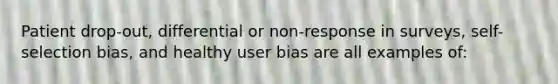 Patient drop-out, differential or non-response in surveys, self-selection bias, and healthy user bias are all examples of: