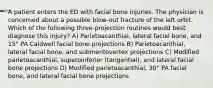 A patient enters the ED with facial bone injuries. The physician is concerned about a possible blow-out fracture of the left orbit. Which of the following three-projection routines would best diagnose this injury? A) Parietoacanthial, lateral facial bone, and 15° PA Caldwell facial bone projections B) Parietoacanthial, lateral facial bone, and submentovertex projections C) Modified parietoacanthial, superoinferior (tangential), and lateral facial bone projections D) Modified parietoacanthial, 30° PA facial bone, and lateral facial bone projections