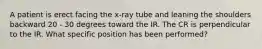 A patient is erect facing the x-ray tube and leaning the shoulders backward 20 - 30 degrees toward the IR. The CR is perpendicular to the IR. What specific position has been performed?