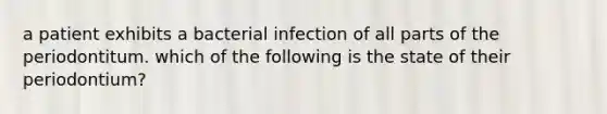 a patient exhibits a bacterial infection of all parts of the periodontitum. which of the following is the state of their periodontium?