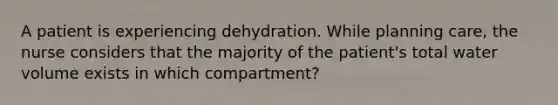 A patient is experiencing dehydration. While planning care, the nurse considers that the majority of the patient's total water volume exists in which compartment?