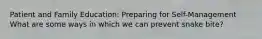 Patient and Family Education: Preparing for Self-Management What are some ways in which we can prevent snake bite?