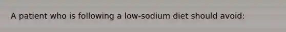 A patient who is following a low-sodium diet should avoid: