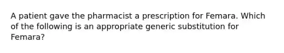 A patient gave the pharmacist a prescription for Femara. Which of the following is an appropriate generic substitution for Femara?