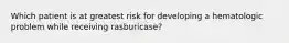 Which patient is at greatest risk for developing a hematologic problem while receiving rasburicase?