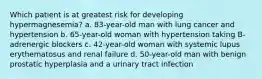 Which patient is at greatest risk for developing hypermagnesemia? a. 83-year-old man with lung cancer and hypertension b. 65-year-old woman with hypertension taking B-adrenergic blockers c. 42-year-old woman with systemic lupus erythematosus and renal failure d. 50-year-old man with benign prostatic hyperplasia and a urinary tract infection