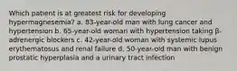 Which patient is at greatest risk for developing hypermagnesemia? a. 83-year-old man with lung cancer and hypertension b. 65-year-old woman with hypertension taking β- adrenergic blockers c. 42-year-old woman with systemic lupus erythematosus and renal failure d. 50-year-old man with benign prostatic hyperplasia and a urinary tract infection