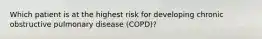 Which patient is at the highest risk for developing chronic obstructive pulmonary disease (COPD)?