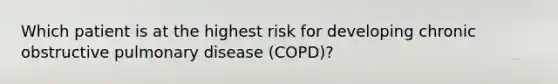 Which patient is at the highest risk for developing chronic obstructive pulmonary disease (COPD)?