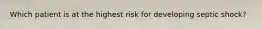 Which patient is at the highest risk for developing septic shock?