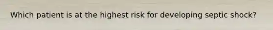 Which patient is at the highest risk for developing septic shock?