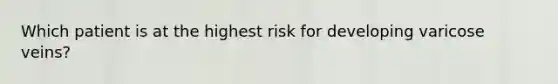 Which patient is at the highest risk for developing varicose veins?