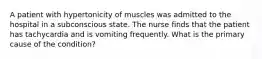 A patient with hypertonicity of muscles was admitted to the hospital in a subconscious state. The nurse finds that the patient has tachycardia and is vomiting frequently. What is the primary cause of the condition?