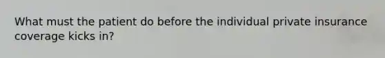 What must the patient do before the individual private insurance coverage kicks in?