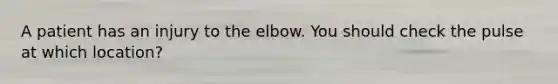 A patient has an injury to the elbow. You should check the pulse at which location?