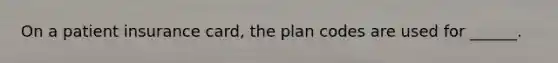 On a patient insurance card, the plan codes are used for ______.