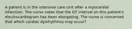 A patient is in the intensive care unit after a myocardial infarction. The nurse notes that the QT interval on this patient's electrocardiogram has been elongating. The nurse is concerned that which cardiac dysrhythmia may occur?