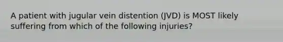 A patient with jugular vein distention​ (JVD) is MOST likely suffering from which of the following​ injuries?