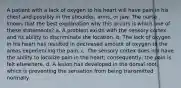 A patient with a lack of oxygen to his heart will have pain in his chest and possibly in the shoulder, arms, or jaw. The nurse knows that the best explanation why this occurs is which one of these statements? a. A problem exists with the sensory cortex and its ability to discriminate the location. b. The lack of oxygen in his heart has resulted in decreased amount of oxygen to the areas experiencing the pain. c. The sensory cortex does not have the ability to localize pain in the heart; consequently, the pain is felt elsewhere. d. A lesion has developed in the dorsal root, which is preventing the sensation from being transmitted normally.