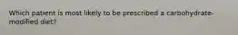 Which patient is most likely to be prescribed a carbohydrate-modified diet?