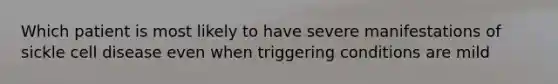 Which patient is most likely to have severe manifestations of sickle cell disease even when triggering conditions are mild