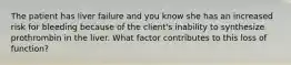 The patient has liver failure and you know she has an increased risk for bleeding because of the client's inability to synthesize prothrombin in the liver. What factor contributes to this loss of function?