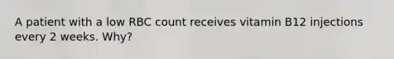 A patient with a low RBC count receives vitamin B12 injections every 2 weeks. Why?