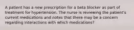 A patient has a new prescription for a beta blocker as part of treatment for hypertension. The nurse is reviewing the patient's current medications and notes that there may be a concern regarding interactions with which medications?