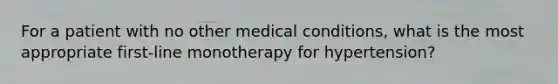 For a patient with no other medical conditions, what is the most appropriate first-line monotherapy for hypertension?